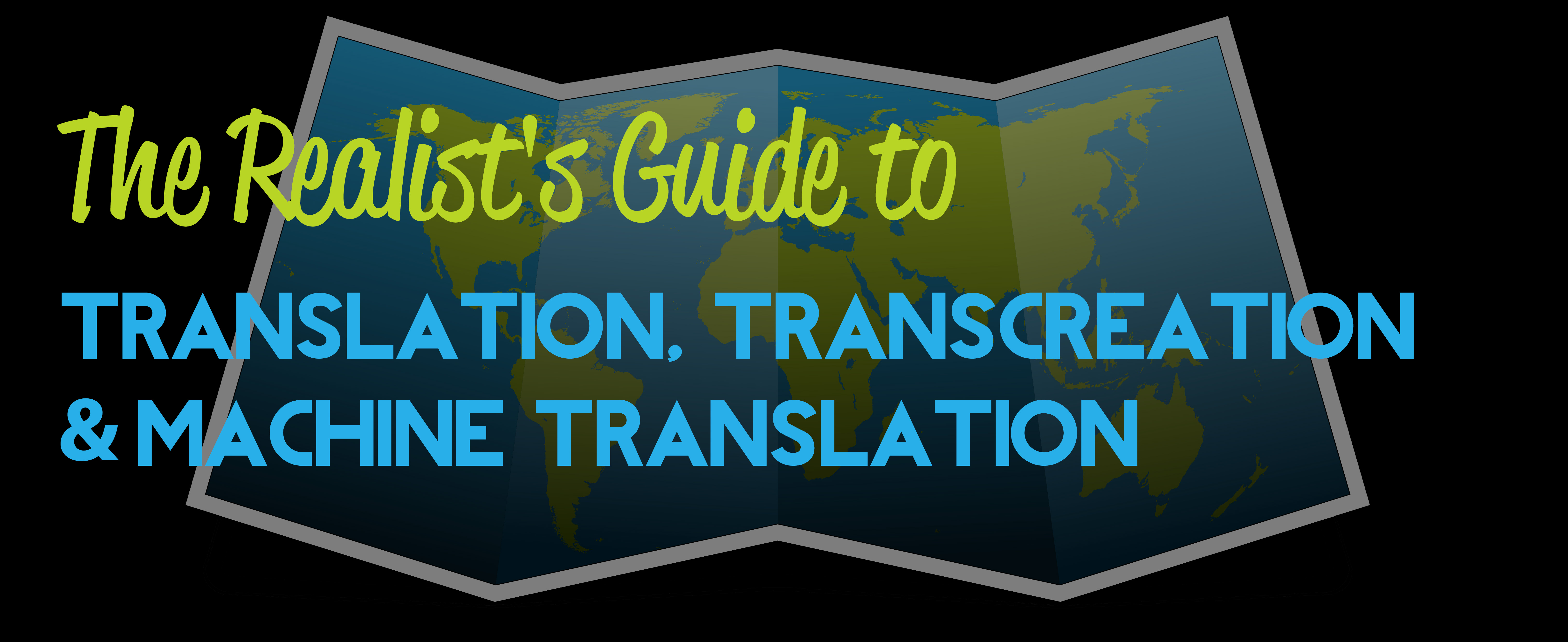 The Realist’s Guide to Translation, Transcreation and Machine Translation